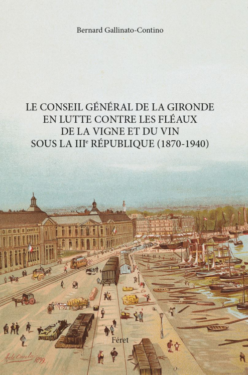 Le Conseil Général de la Gironde en lutte contre les fléaux de la Vigne et du Vin sous la IIIe République (1870-1940).