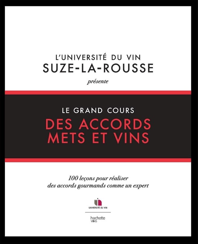 L’Université du vin Suze-la-Rousseprésente Le Grand coursdes accords Mets et Vins. 100 leçons pour réaliser des accords gourmands comme un expert.