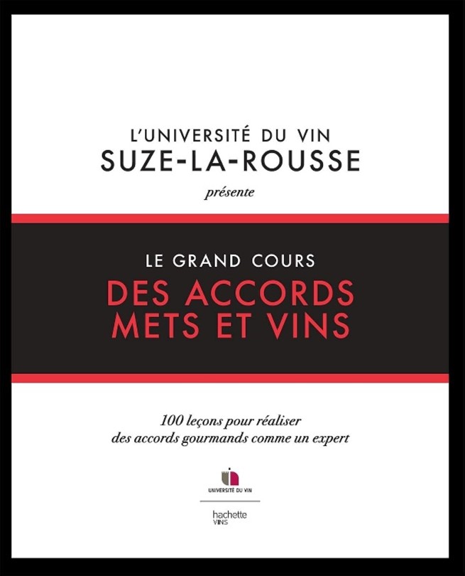 L’Université du vin Suze-la-Rousseprésente Le Grand coursdes accords Mets et Vins. 100 leçons pour réaliser des accords gourmands comme un expert.